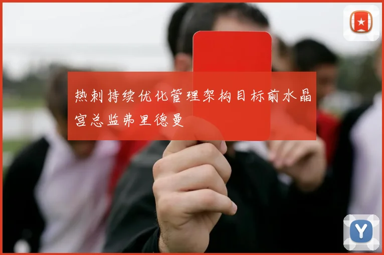 热刺持续优化管理架构目标前水晶宫总监弗里德曼
