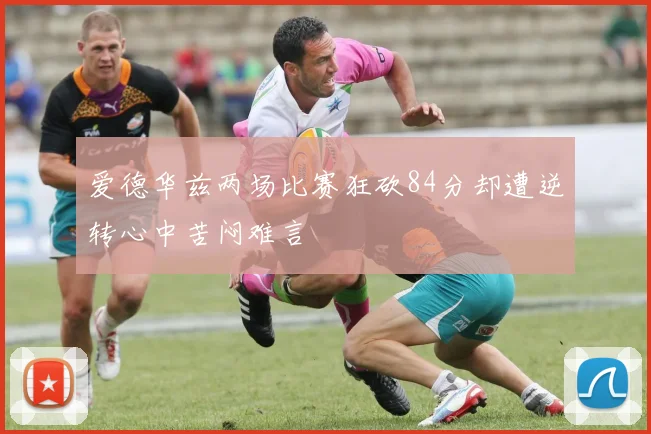 爱德华兹两场比赛狂砍84分却遭逆转心中苦闷难言